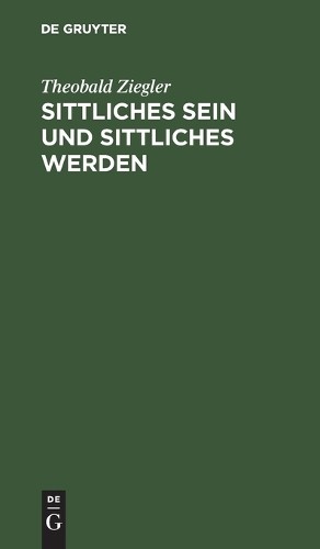 Theobald Ziegler Sittliches Sein und sittliches Werden (Hardback)