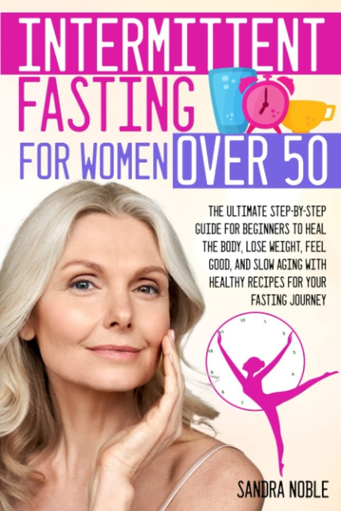 INTERMITTENT FASTING FOR WOMEN OVER 50: The Ultimate Step-by-Step Guide for ...
