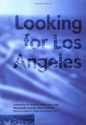 Looking for Los Angeles: Architecture, Film, Photography, and the Urban L - GOOD