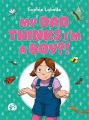 My Dad Thinks I’m a Boy?! : A Trans Positive Children's Book, Hardcover by La...