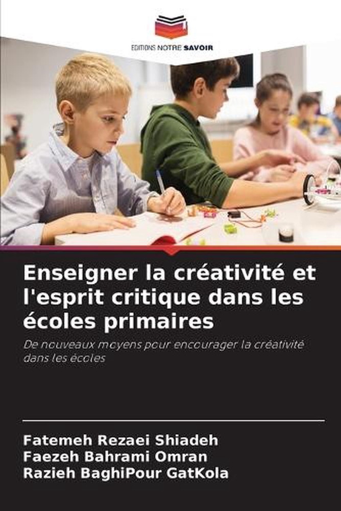 Enseigner la crativit et l'esprit critique dans les coles primaires by Fatemeh R