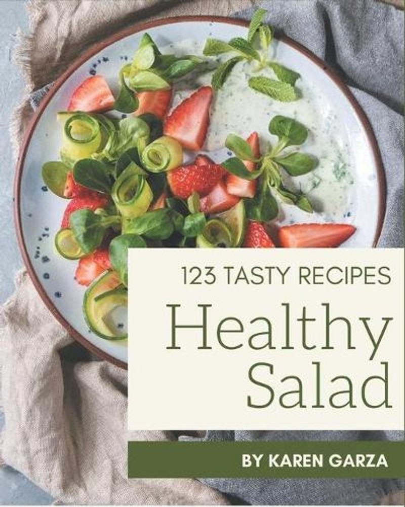 123 Tasty Healthy Salad Recipes: Making More Memories in your Kitchen with Healt