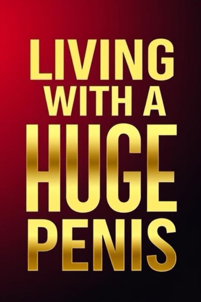 Living With A Huge Penis: A Man’s Guide to Confidence, Relationships, and Happin