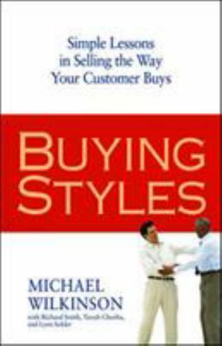 Buying Styles: Simple Lessons in Selling the Way Your Customer Buys by Wilkinson