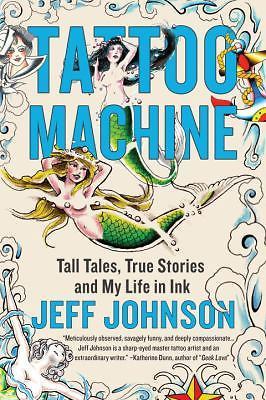 Tattoo Machine: Tall Tales, True Stories, and My Life in Ink, Johnson, Jeff, New