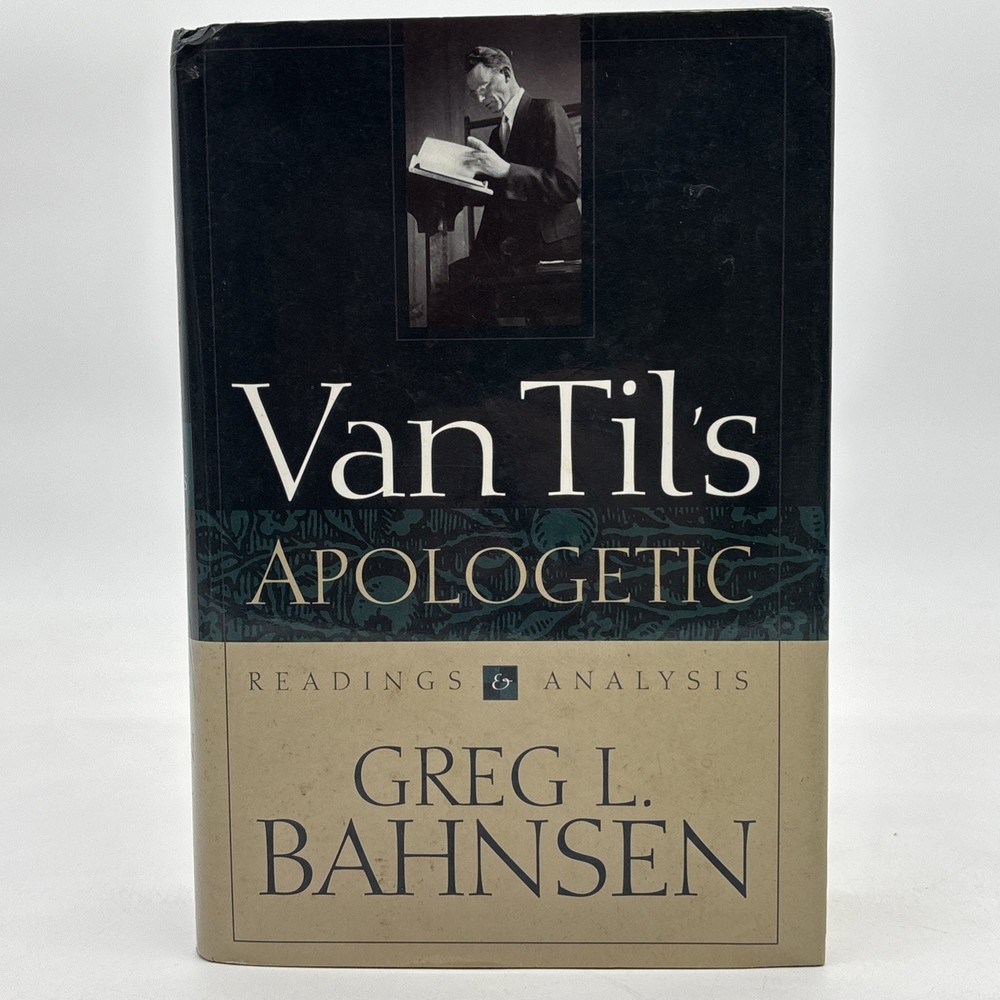 Van Til's Apologetic Readings and Analysis by Greg L. Bahnsen Hardcover