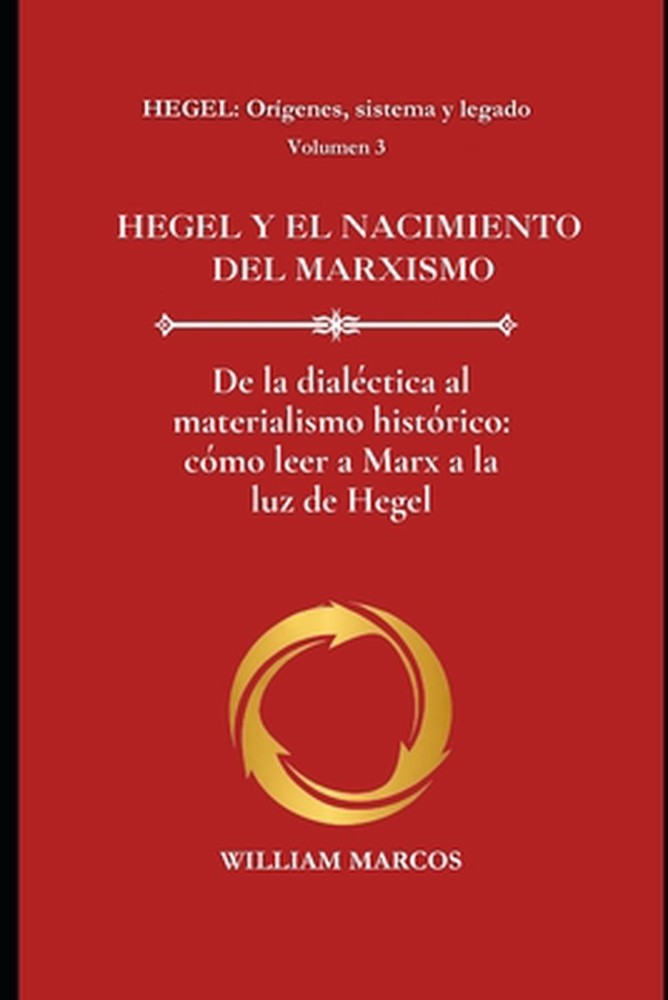 Hegel Y El Nacimiento del Marxismo: De la dial?ctica al materialismo hist?rico: