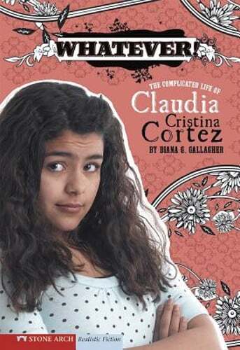 Whatever!: The Complicated Life of Claudia Cristina Cortez by Diana G Gallagher
