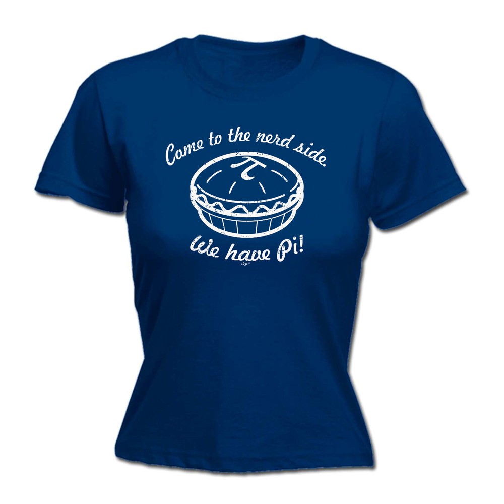 Come To The Nerd Side We Have Pi - Womens T Shirt Funny T-Shirt Gift Novelty