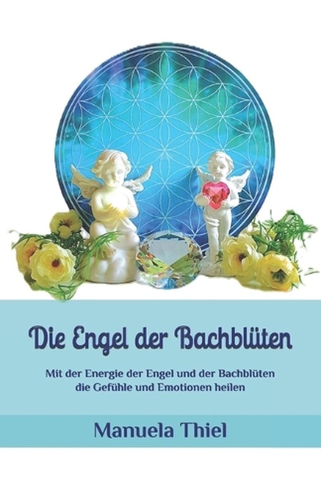 Die Engel der Bachblten: Mit der Energie der Engel und der Bachbl?ten die Gef?hl