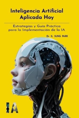 Il Sung Park Inteligencia Artificial Aplicada Hoy (Paperback)Another great item from Rarewaves USA | Free delivery!