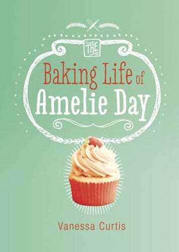 The Baking Life of Amelie Day by Vanessa Curtis: Used
