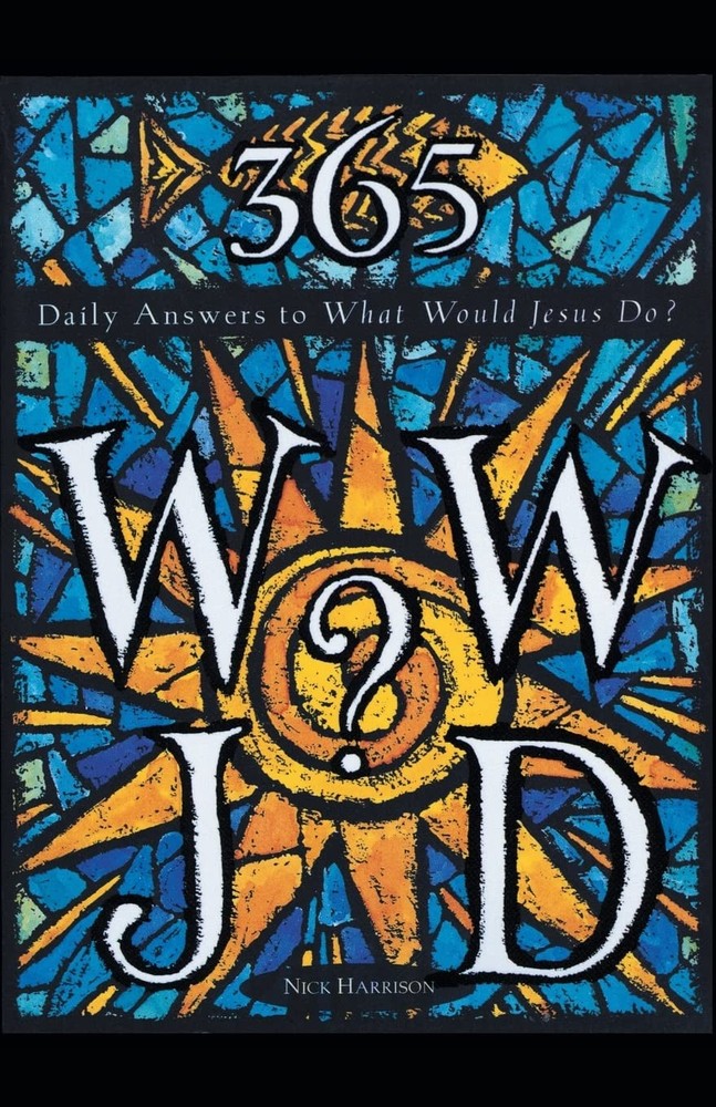 365 WWJD: Daily Answers to What Would Jesus Do? – A Guide to Deepen Your Christi