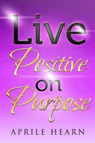 Live Positive on Purpose by Hearn, Aprile, Like New Used, Free shipping in th...