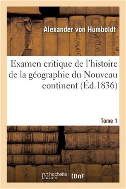 Examen Critique de l'Histoire de la G�ographie Du Nouveau Continent: Et Des Prog