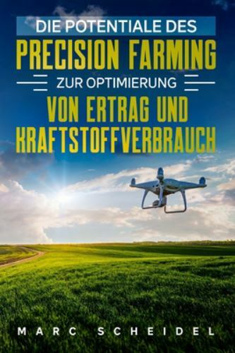 Die Potentiale des Precision Farming zur Optimierung von Ertrag und Kraftstof...