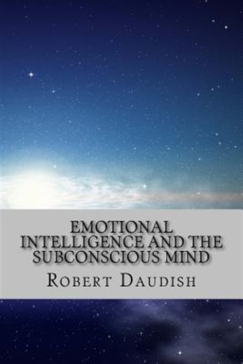 Emotional Intelligence and the Subconscious Mind : How to Master Your Thought...