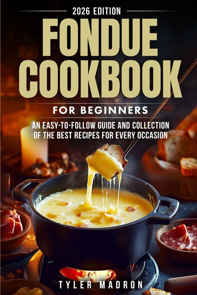 Fondue Cookbook for Beginners: An Easy-to-Follow Guide and Collection of the...