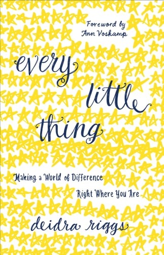 Every Little Thing: Making a World of Difference Right Where You Are by Riggs, D