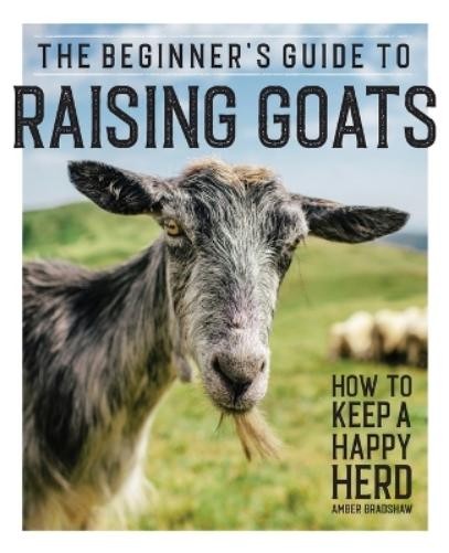 Amber Bradshaw The Beginner's Guide to Raising Goats (Paperback) (UK IMPORT)All Tariffs and Duties included - no additional charges