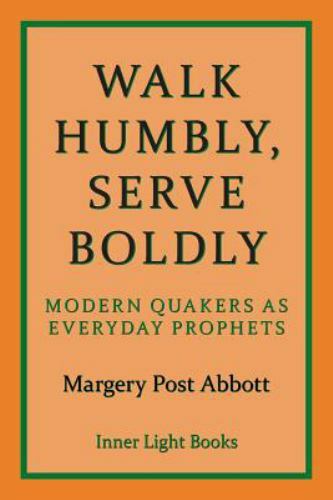 Walk Humbly, Serve Boldly: Modern Quakers as Everyday Prophets, Brand New, Fr...