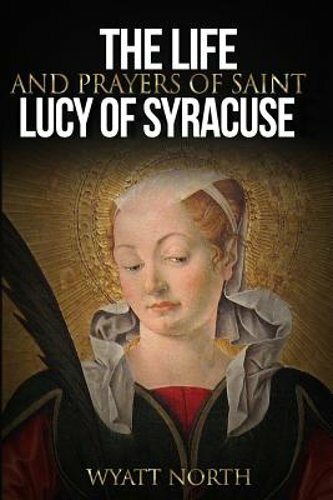 The Life and Prayers of Saint Lucy of Syracuse by Wyatt North: New