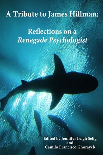 A Tribute to James Hillman: Reflections on a Renegade Psychologist by Selig, Jen