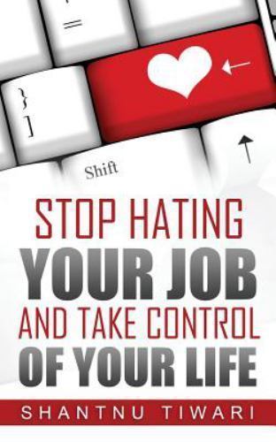 Stop Hating Your Job, and Take Control of Your Life, Paperback by Tiwari, Sha...
