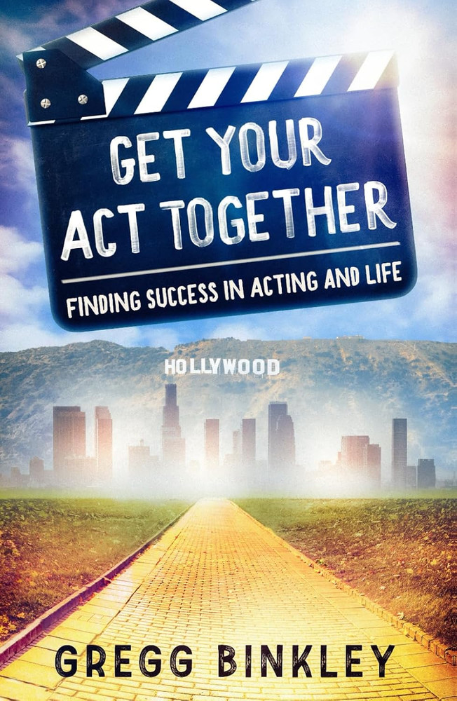 GET YOUR ACT TOGETHER: Finding Success in Acting and Life
