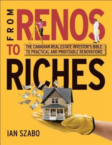 From Renos to Riches: The Canadian Real Estate Investors Guide to Practi - GOOD