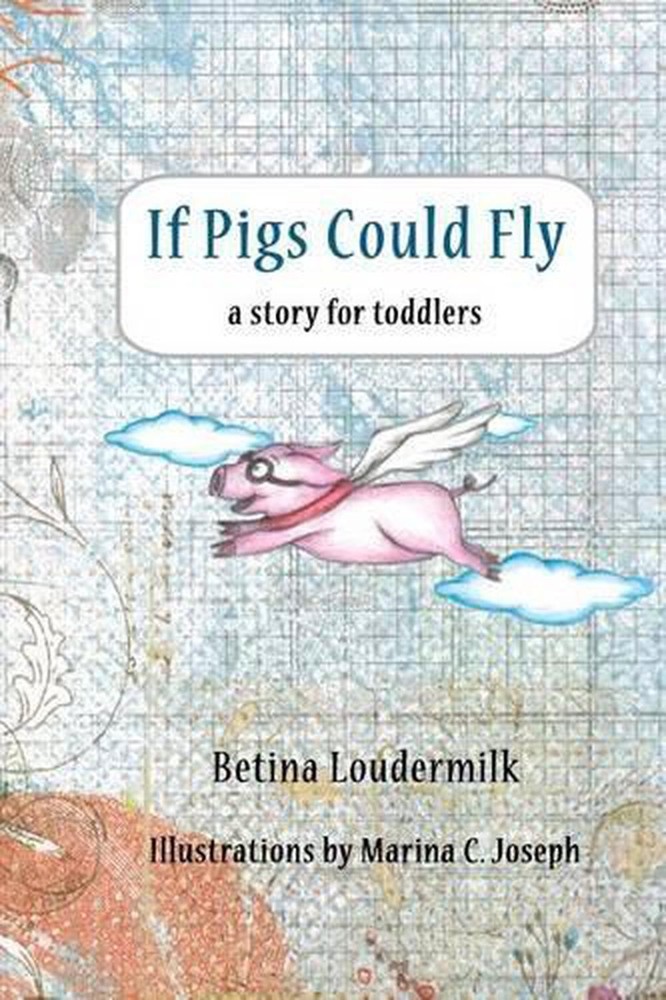 If Pigs Could Fly: a story for toddlers by Betina Loudermilk (English) Paperback