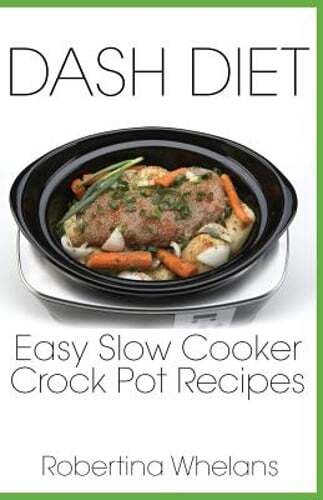 DASH Diet Easy Slow Cooker Crock Pot Recipes by Robertina Whelans: New