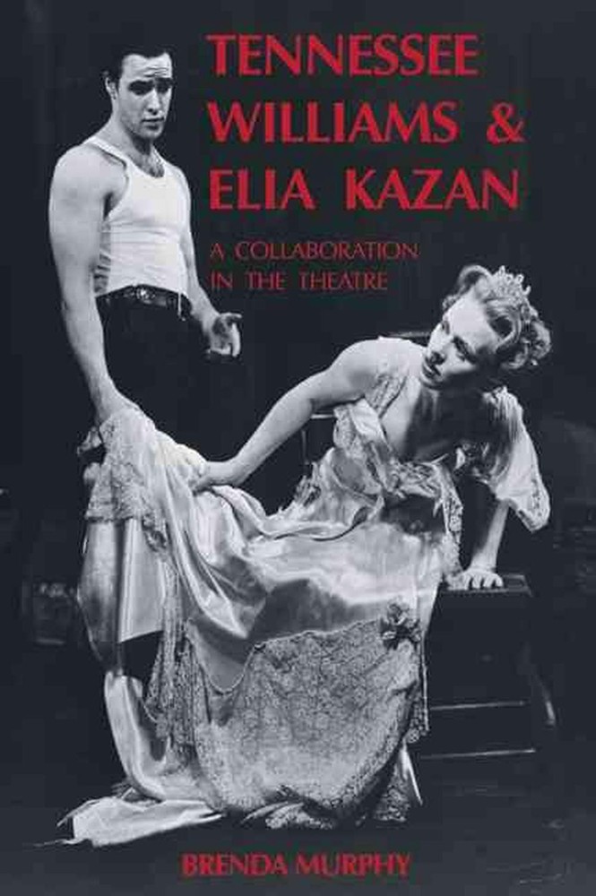 Tennessee Williams and Elia Kazan: A Collaboration in the Theatre by Brenda Murp