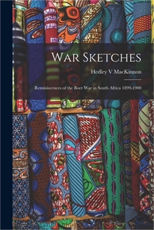 War Sketches [microform]: Reminiscences of the Boer War in South Africa 1899-190