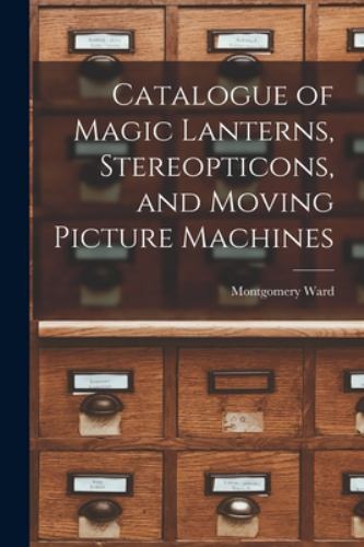 Catalogue of Magic Lanterns, Stereopticons, and Moving Picture Machines, Bran...