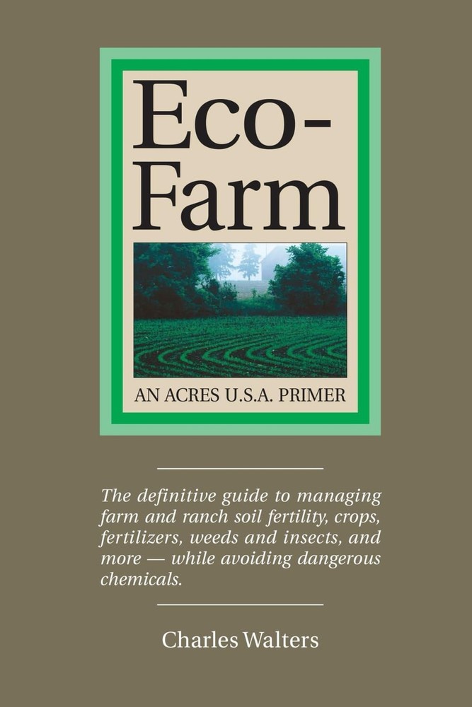 Eco-Farm, An Acres U.S.A. Primer: The definitive guide to managing farm and r...