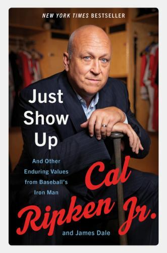 Just Show Up : And Other Enduring Values from Baseball's Iron Man, Paperback ...