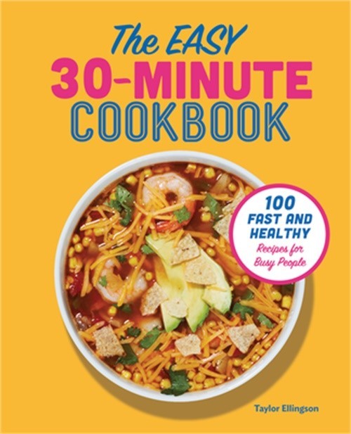 The Easy 30-Minute Cookbook: 100 Fast and Healthy Recipes for Busy People (Paper