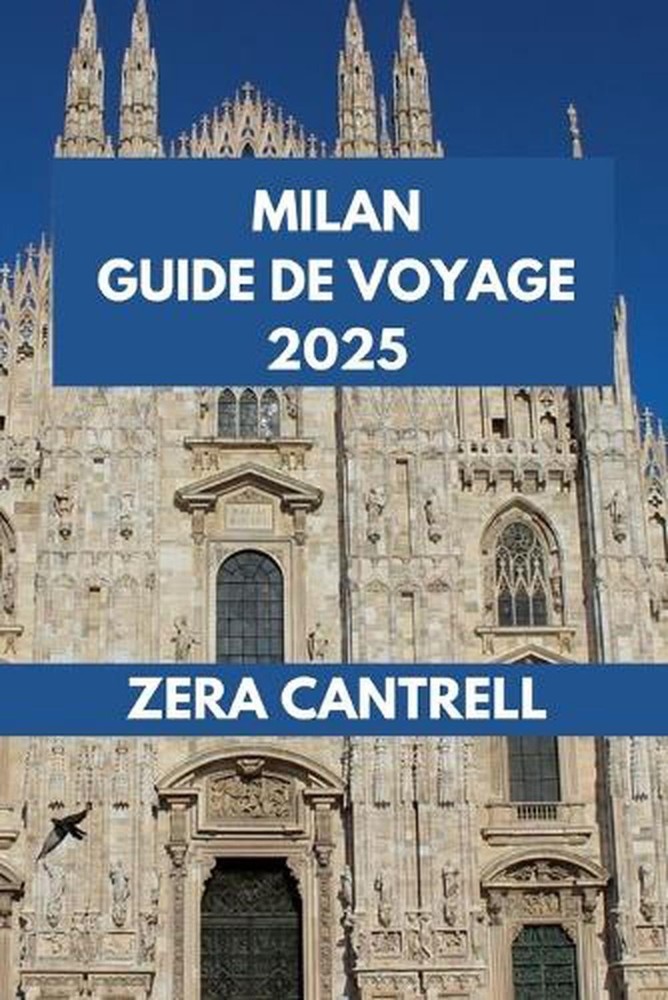 Milan Guide de Voyage 2025: Explorez Milan: un voyage ? travers les sites histor