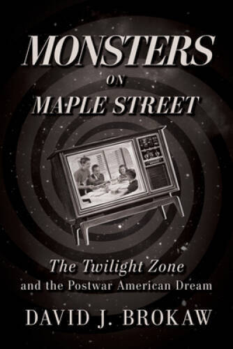 Monsters on Maple Street: The Twilight Zone and the Postwar America - GOOD