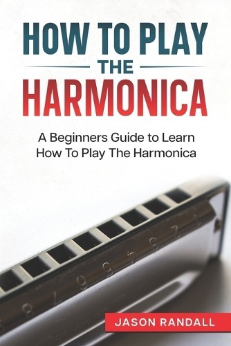 Jason Randall How To Play The Harmonica (Paperback) Woodwinds for BeginnersAnother great item from Rarewaves USA | Free delivery!