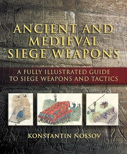 Ancient And Medieval Siege Weapons: A Fully Illustrated Guide ...