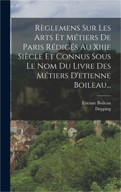 R�glemens Sur Les Arts Et M�tiers De Paris R�dig�s Au Xiiie Si�cle Et Connus Sou
