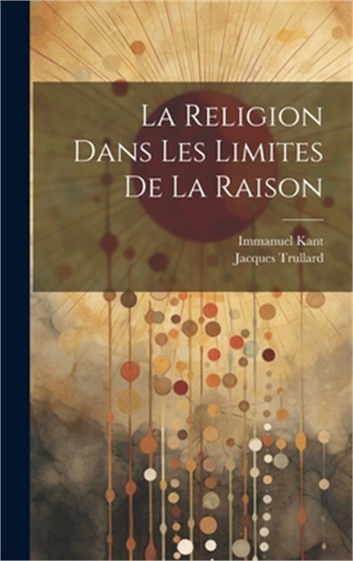 La Religion Dans Les Limites De La Raison (Hardback or Cased Book)