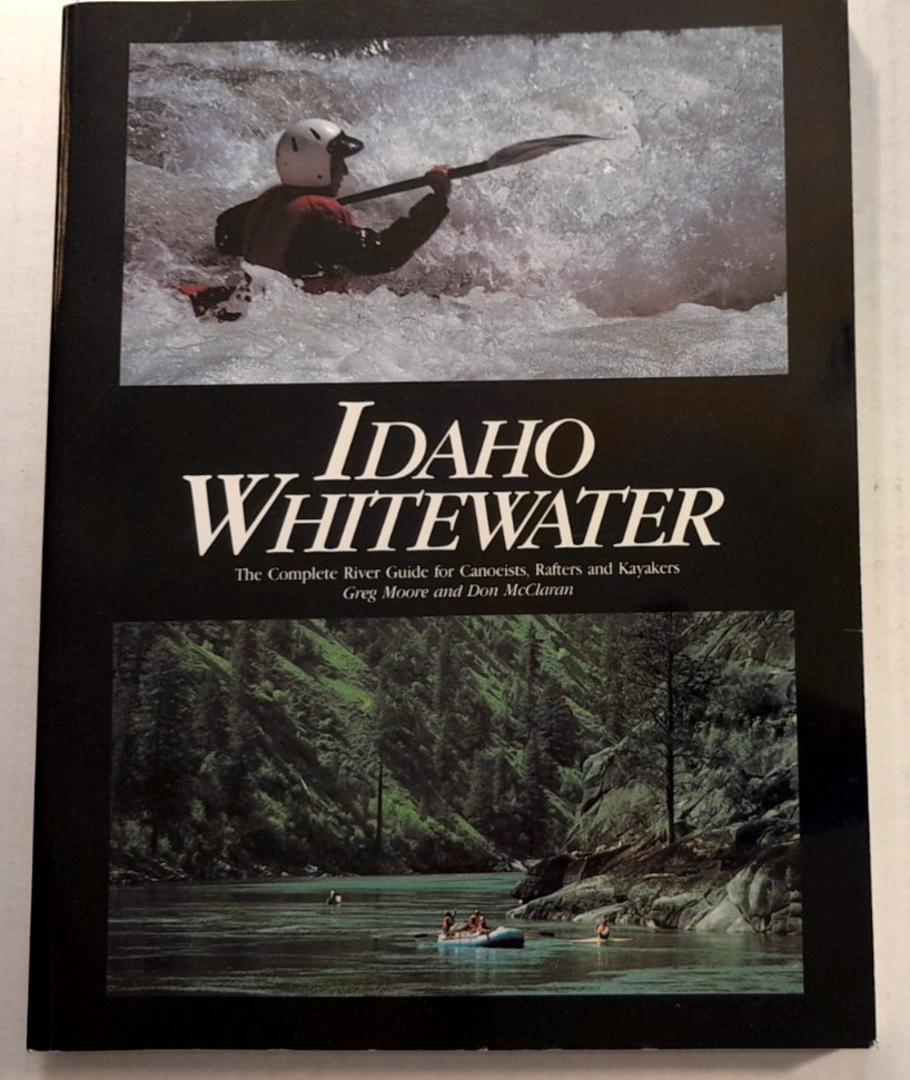 Idaho Whitewater - Guide for Canoeists, Rafters and Kayakers - Greg Moore