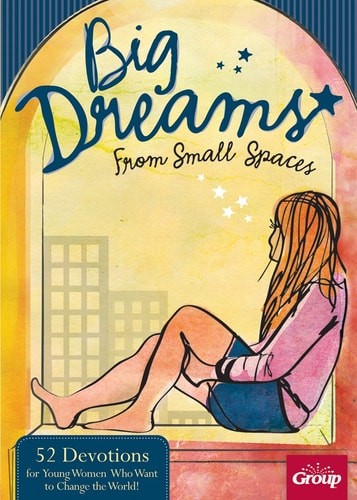 Big Dreams From Small Spaces: 52 Devotions for Young Women Who Want to Change th