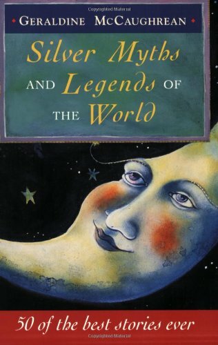 Silver Myths and Legends of the World: 50 of the Best Stories Ev