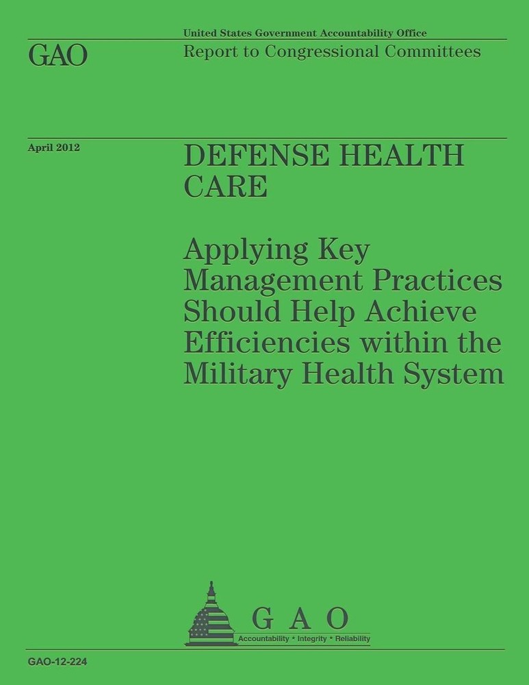 Defense Health Care: Applying Key Management Practices Should Help Achieve Effic