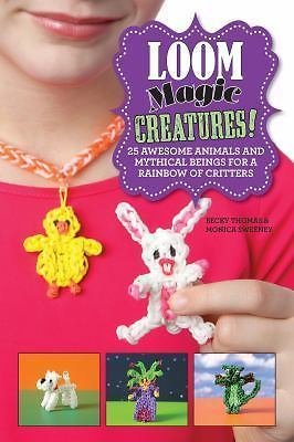 Loom Magic Creatures! : 25 Awesome Animals and Mythical Beings for a Rainbow of Critters by Becky Thomas and Monica Sweeney (2014, Hardcover)