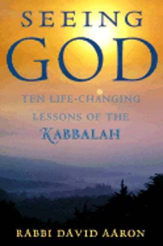 Seeing God: Ten Life-Changing Lessons of the Kabbalah by Rabbi Aaron, David